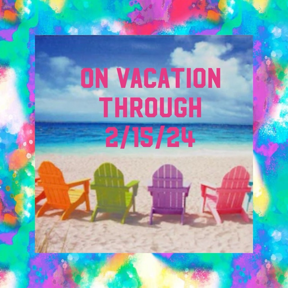 I’m On Vacation through 2/15/24